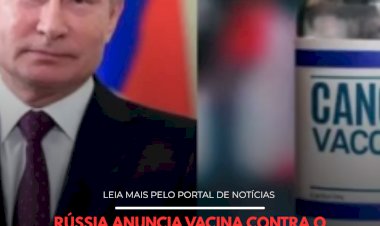 RÚSSIA ANUNCIA VACINA CONTRA O CÂNCER COM 100?EFICÁCIA EM TESTES