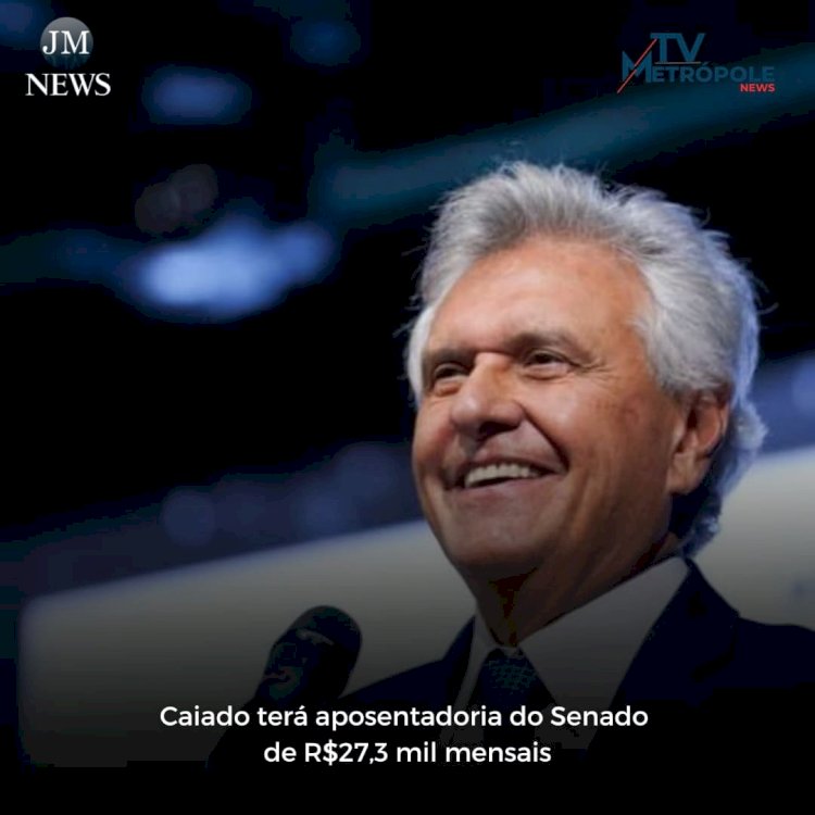 Caiado terá aposentadoria do Senado de R$23,7  mil mensais